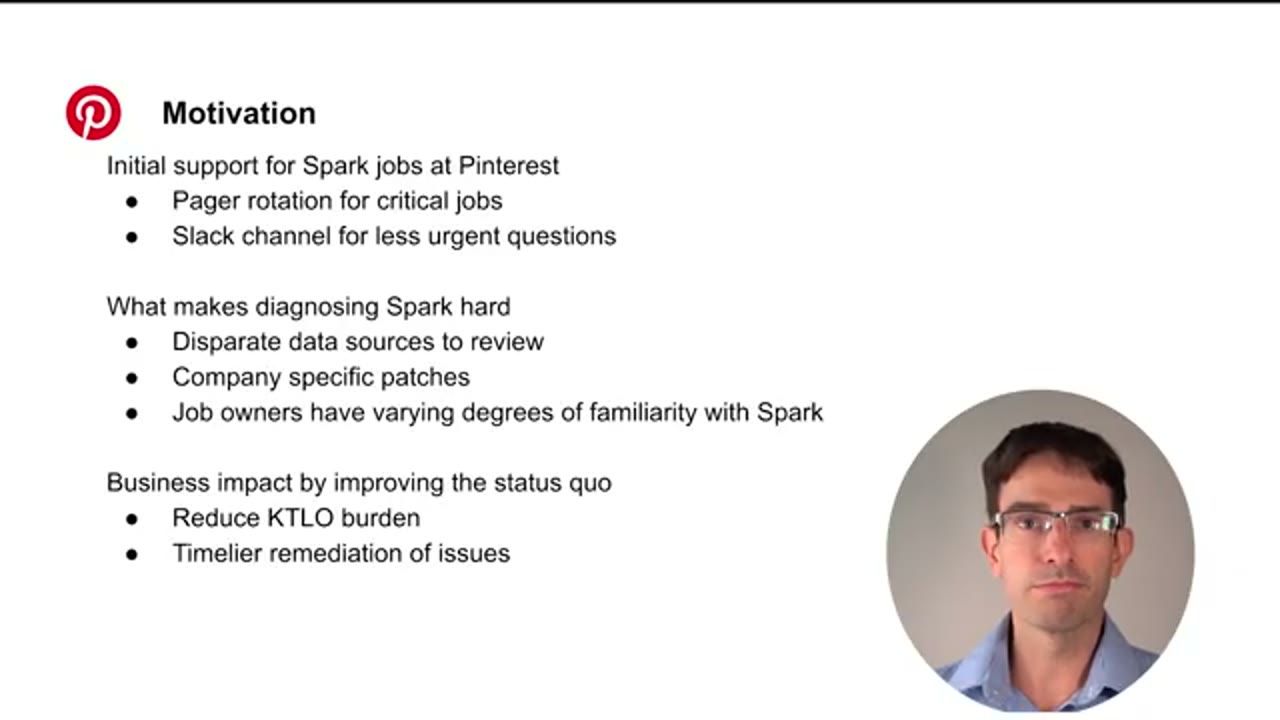 Slide Motivation: initial support for Spark jobs at Pinterest, what makes diagnosing Spark hard, business impact by improving the status quo