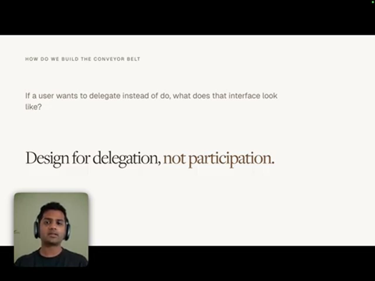 Slide How do we build the conveyor belt: If a user wants to delegate instead of do, what does that interface look like? Design for delegation, not participation.