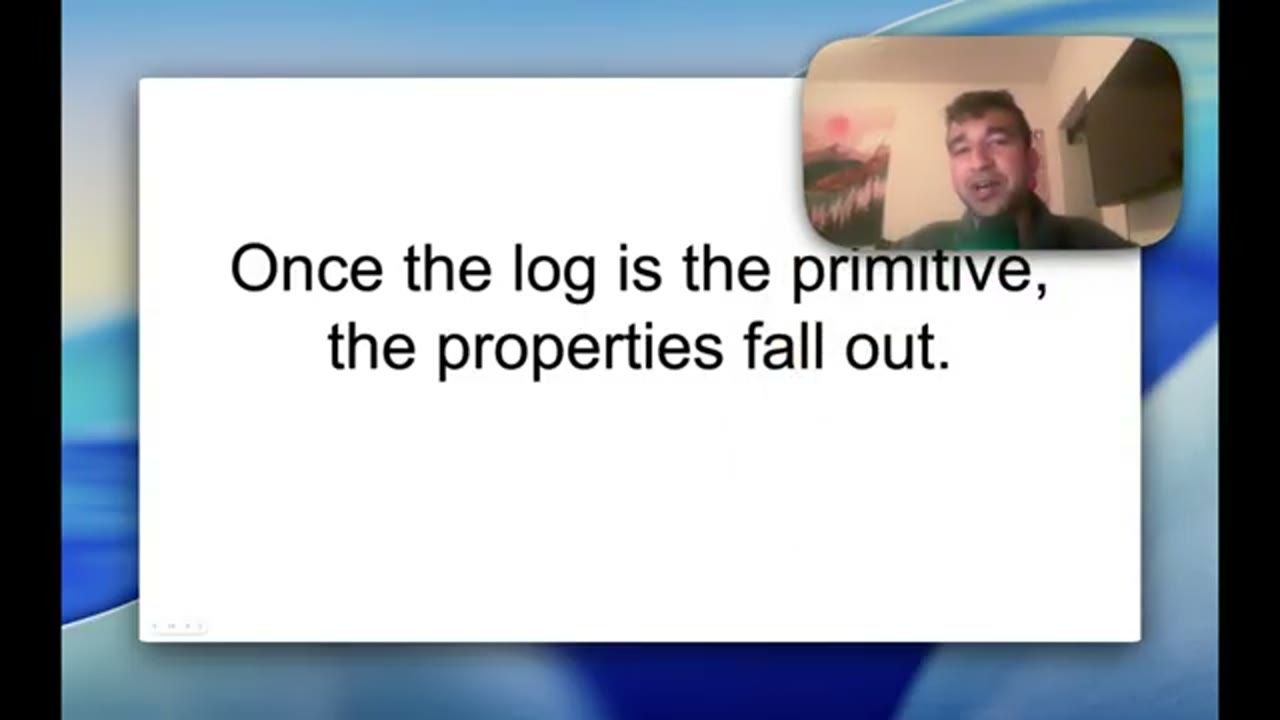 Slide Once the log is the primitive, the properties fall out.