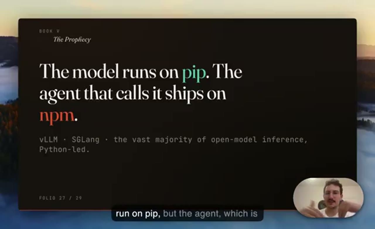 Slide The model runs on pip. The agent that calls it ships on npm. vLLM, SGLang, the vast majority of open-model inference, Python-led.