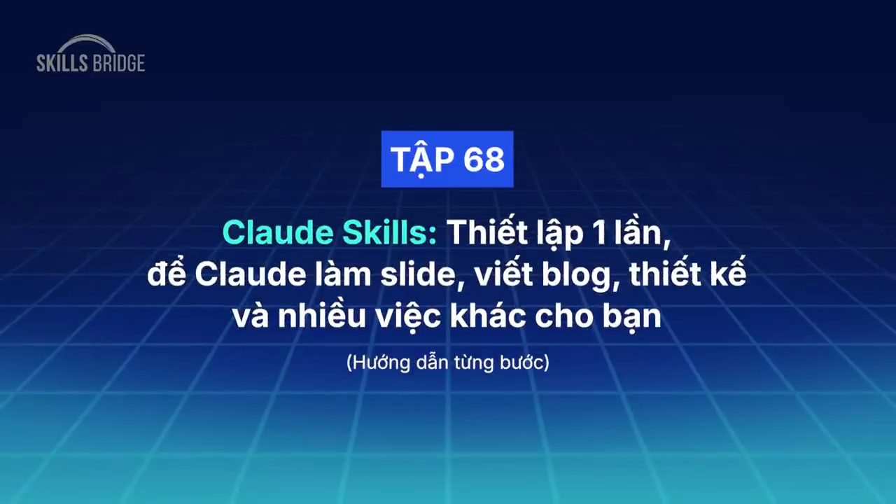 Thẻ tiêu đề Tập 68: Claude Skills, thiết lập 1 lần để Claude làm slide, viết blog, thiết kế và nhiều việc khác
